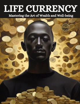 Life Currency: Mastering the Art of Wealth and Well-being