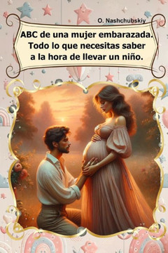 ABC de una mujer embarazada. Todo lo que necesitas saber a la hora de llevar un ni?.