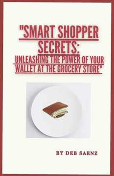 Smart Shopper Secrets: Unleashing the Power of Your Wallet at the Grocery Store