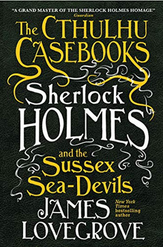 The Cthulhu Casebooks - Sherlock Holmes and the Sussex Sea-Devils The Cthulhu Casebooks - Sherlock Holmes and the Sussex Sea-Devils
