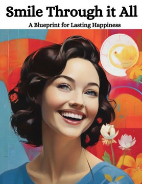 Smile Through It All: A Blueprint for Lasting Happiness Smile Through It All: A Blueprint for Lasting Happiness