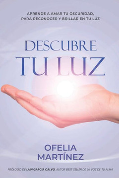 Descubre tu Luz: Aprende a amar tu obscuridad, para reconocer y brillar en tu luz Descubre tu Luz: Aprende a amar tu obscuridad, para reconocer y brillar en tu luz