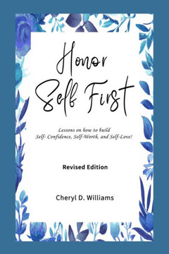 Honor Self First: Lessons on how to build Self-Confidence, Self-Worth, and Self-Love! (Revised & Expanded)