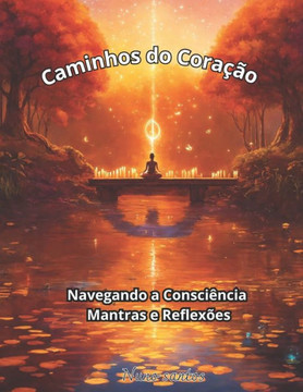 Caminhos do Cora?o: Navegando a Consci?cia com Mantras e Reflex?s