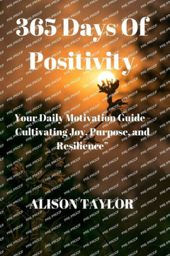 365 Days of Positivity: Your Daily Motivation Guide - Cultivating Joy, Purpose, and Resilience""