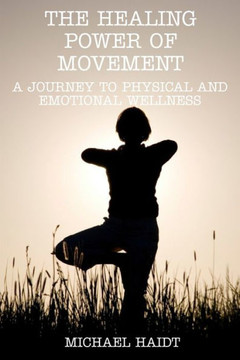 The Healing Power of Movement: A Journey to Physical and Emotional Wellness