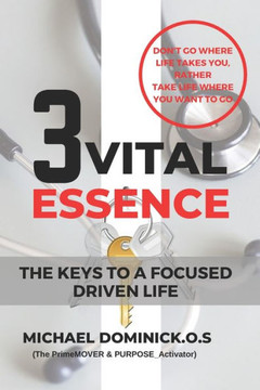 3 Vital Essence: The Keys to a Focused Driven Life