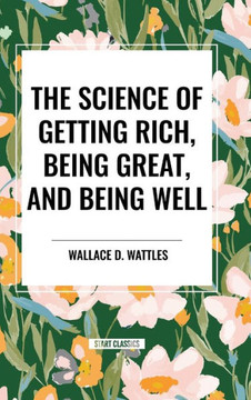 The Science of Getting Rich, Being Great, and Being Well The Science of Getting Rich, Being Great, and Being Well