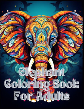 Elephant: An Adult Coloring Book For Mindfulness with Lions, Elephants, Tiger, Owls, Horses, Sloths, Cats, Dogs, ... (Ultimate T Elephant: An Adult Coloring Book For Mindfulness with Lions, Elephants, Tiger, Owls, Horses, Sloths, Cats, Dogs, ... (Ultimate T