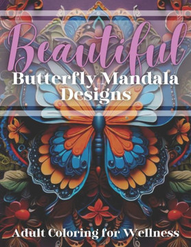Beautiful: Butterfly Mandala Designs Adult Coloring for Wellness: Adult Coloring Book, Volume 2