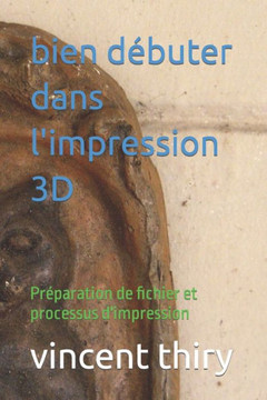 bien d?uter dans l'impression 3D: Pr?aration de fichier et processus d'impression
