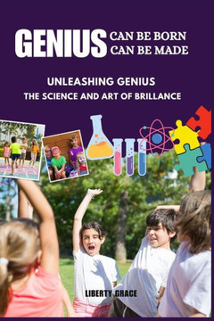 Genius can be born Genius can be made: Unleashing genius, the science and art of brilliance