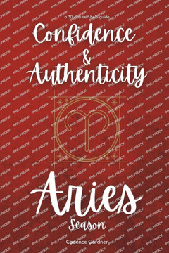 Aries: Confidence and Authenticity: A 30-Day Self-Help Guide