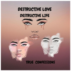 Destructive Love Destructive Life: The Confessions