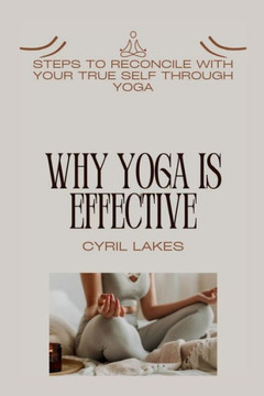 Why Yoga Is Effective: Steps to Reconcile with Your True Self Through Yoga