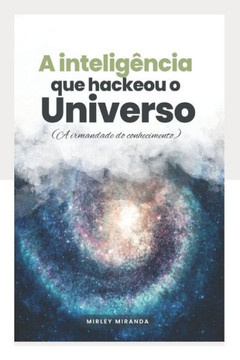 A Intelig?cia Que Hackeou O Universo: A Irmandade Do Conhecimento