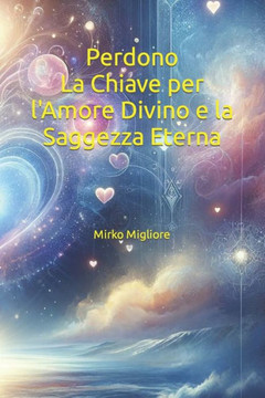 Perdono: La Chiave per l'Amore Divino e la Saggezza Eterna