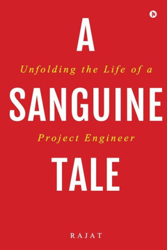 A Sanguine Tale: Unfolding the Life of a Project Engineer A Sanguine Tale: Unfolding the Life of a Project Engineer