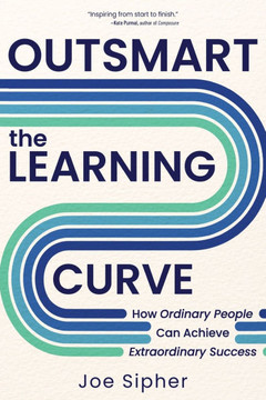Outsmart the Learning Curve: How Ordinary People Can Achieve Extraordinary Success Outsmart the Learning Curve: How Ordinary People Can Achieve Extraordinary Success
