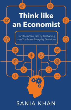 Think like An Economist: ​​Transform Your Life By Reshaping How You Make Everyday Decisions