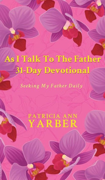 As I Talk To The Father 31 Day Devotional: Seeking My Father Daily