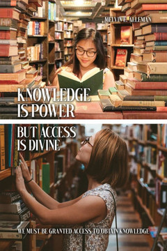 Knowledge Is Power but Access Is Divine: We Must Be Granted Access to Obtain Knowledge Knowledge Is Power but Access Is Divine: We Must Be Granted Access to Obtain Knowledge