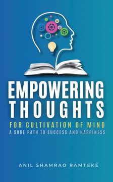 Empowering Thoughts: For Cultivation of Mind a Sure Path to Success and Happiness Empowering Thoughts: For Cultivation of Mind a Sure Path to Success and Happiness