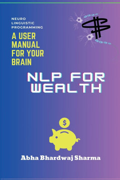 Nlp for Wealth: Unleashing the Power of Your Mind for Prosperity and Abundance Nlp for Wealth: Unleashing the Power of Your Mind for Prosperity and Abundance