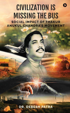 Civilization is Missing the Bus: Social Impact of Thakur Anukul Chandra's Movement