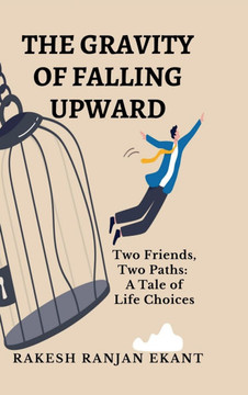 The Gravity of Falling Upward: Two Friends, Two Paths: A Tale of Life Choices