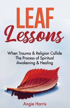 Leaf Lessons: When Trauma & Religion Collide, The Process of Spiritual Awakening & Healing