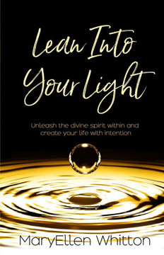 Lean Into Your Light: Unleash the divine spirit within and create your life with intention