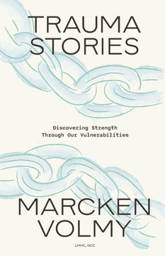 Trauma Stories: Discovering Strength Through Our Vulnerabilities Trauma Stories: Discovering Strength Through Our Vulnerabilities
