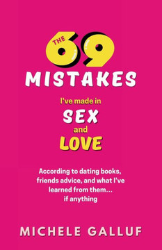 The 69 Mistakes I've Made in Sex and Love The 69 Mistakes I've Made in Sex and Love