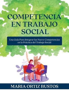 Competencia en Trabajo Social: Una Gu? Para Integrar las Nueve Competencias en la Pr?tica del Trabajo Social