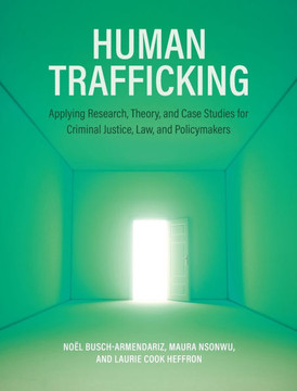 Human Trafficking: Applying Research, Theory, and Case Studies for Criminal Justice, Law, and Policymakers