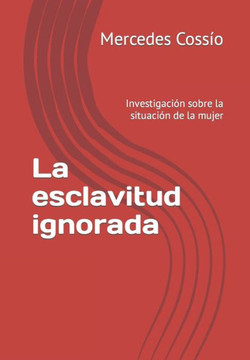 La esclavitud ignorada: Investigaci? sobre la situaci? de la mujer