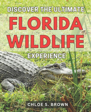 Discover the Ultimate Florida Wildlife Experience 2024: Unveiling the Unforgettable Florida Wildlife Encounters: Your Guide to Unearth the Ultimate Ec