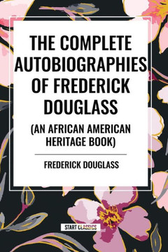 The Complete Autobiographies of Frederick Douglas (an African American Heritage Book) The Complete Autobiographies of Frederick Douglas (an African American Heritage Book)