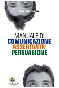 Manuale di Comunicazione Assertivit?Persuasione