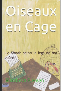 Oiseaux en Cage: La Shoah selon le legs de ma m?e