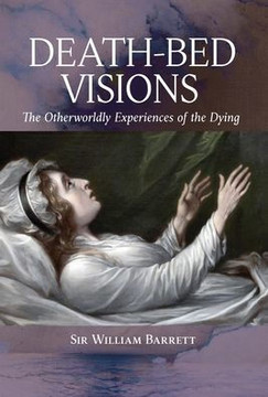 Death-Bed Visions: The Otherworldly Experiences of the Dying Death-Bed Visions: The Otherworldly Experiences of the Dying