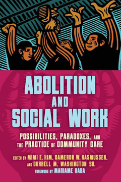 Abolition and Social Work: Possibilities, Paradoxes, and the Practice of Community Care Abolition and Social Work: Possibilities, Paradoxes, and the Practice of Community Care