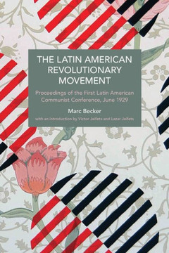 The Latin American Revolutionary Movement: Proceedings of the First Latin American Communist Conference, June 1929