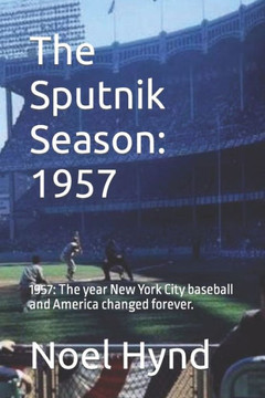 The Sputnik Season: 1957: 1957: The year New York City baseball and America changed forever.