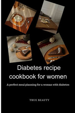 Diabetes Recipe cookbook for women: A perfect meal planning for a woman with diabetes