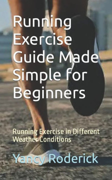 Running Exercise Guide Made Simple for Beginners: Running Exercise in Different Weather Conditions