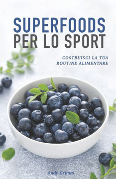Superfoods per lo sport: Costruisci la tua routine alimentare