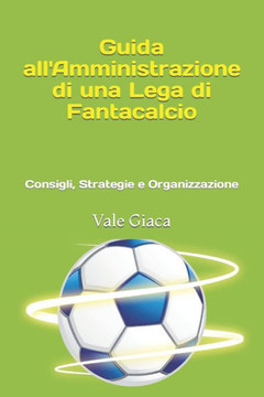 Guida all'Amministrazione di una Lega di Fantacalcio: Consigli, Strategie e Organizzazione