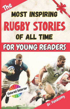 The Most Inspiring Rugby Stories of All Time For Young Readers: 20+ Inspirational Stories, 100+ Rugby Trivia, and a Quiz Chapter: The Ultimate Rugby B